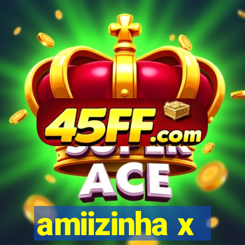 amiizinha x